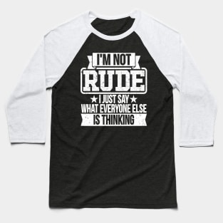 I'm Not Rude I Just Say What Everyone Else Is Thinking Baseball T-Shirt